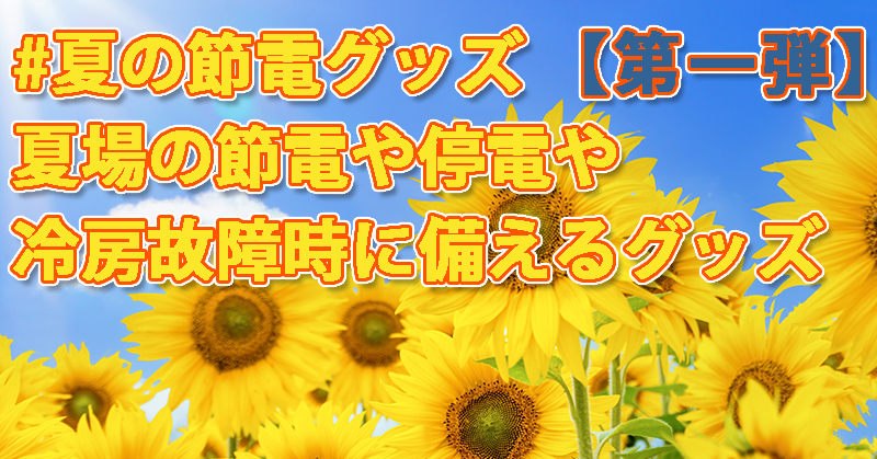 #夏の節電グッズ 【第一弾】夏場の節電や停電や冷房故障時に備えるグッズ